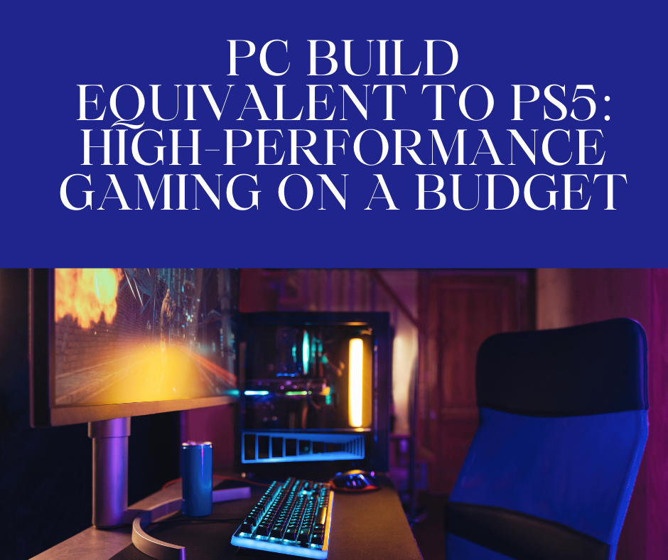 PC Build Equivalent to PS5: High-Performance Gaming on a Budget