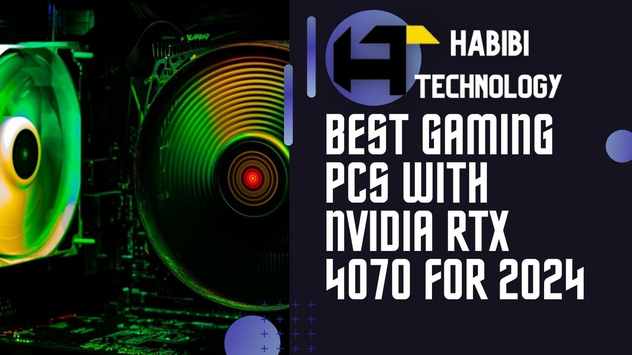 Best Gaming PCs with Nvidia RTX 4070 for 2024 - HABIBI TECHNOLOGY LLC