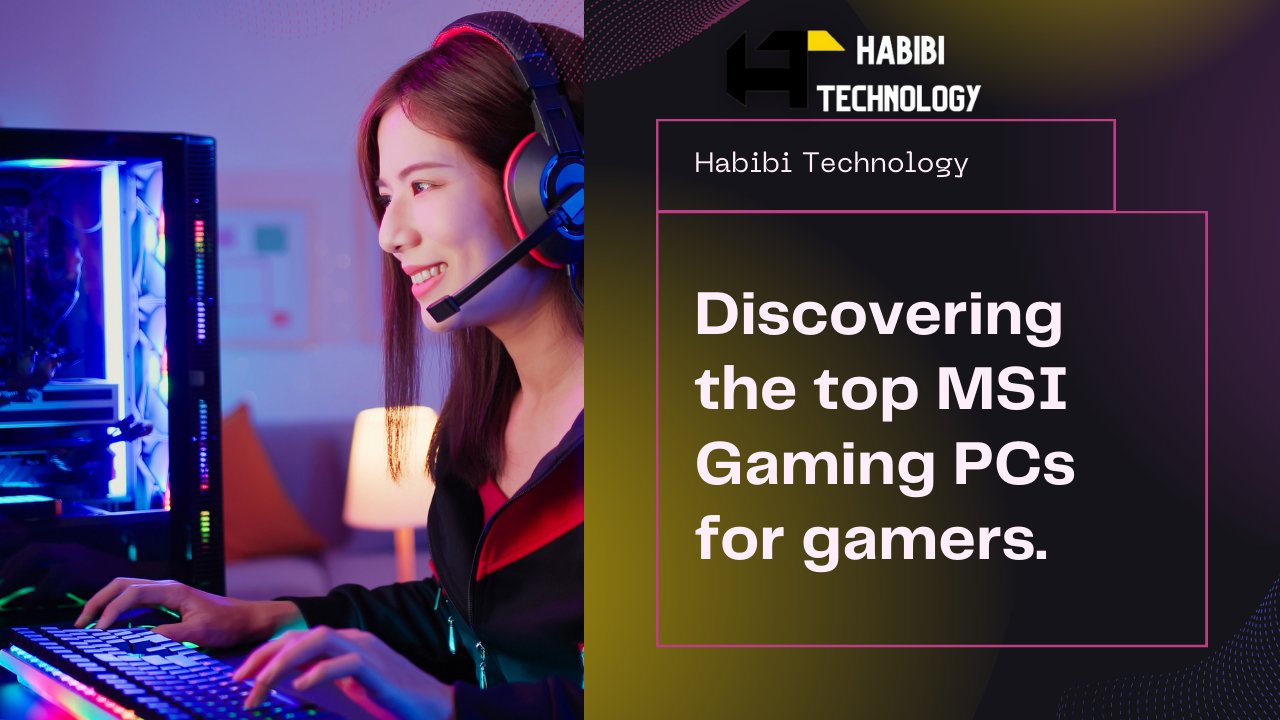 Exploring the Best MSI Gaming PCs Available at Habibi Technology - HABIBI TECHNOLOGY LLC