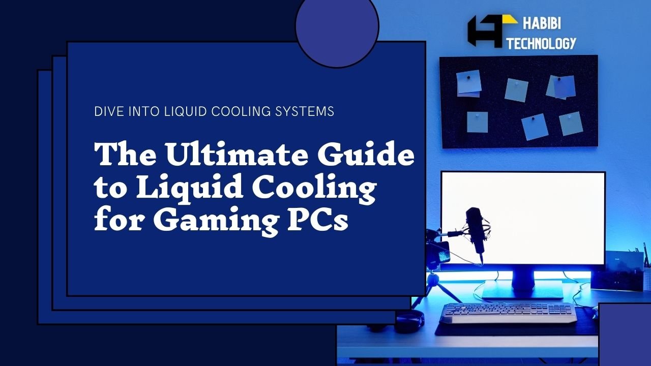 The Ultimate Guide to Liquid Cooling for Gaming PCs - HABIBI TECHNOLOGY LLC