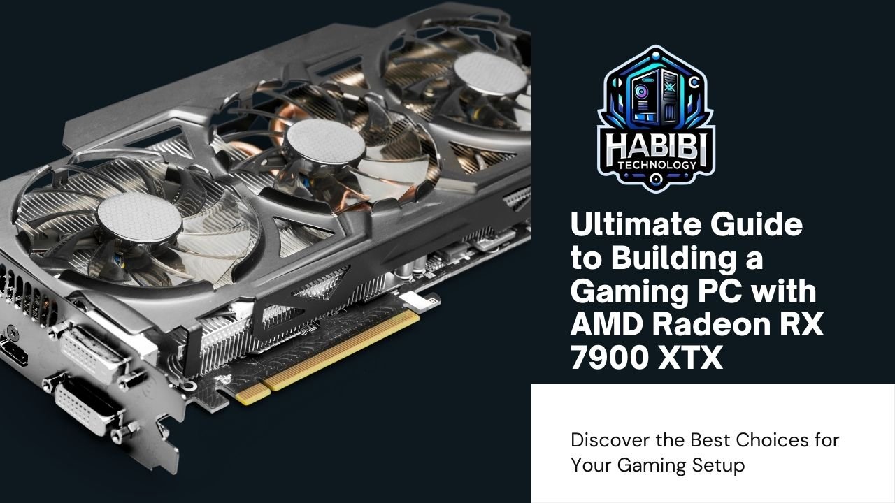 Ultimate Guide to Building a Gaming PC with AMD Radeon RX 7900 XTX - HABIBI TECHNOLOGY LLC